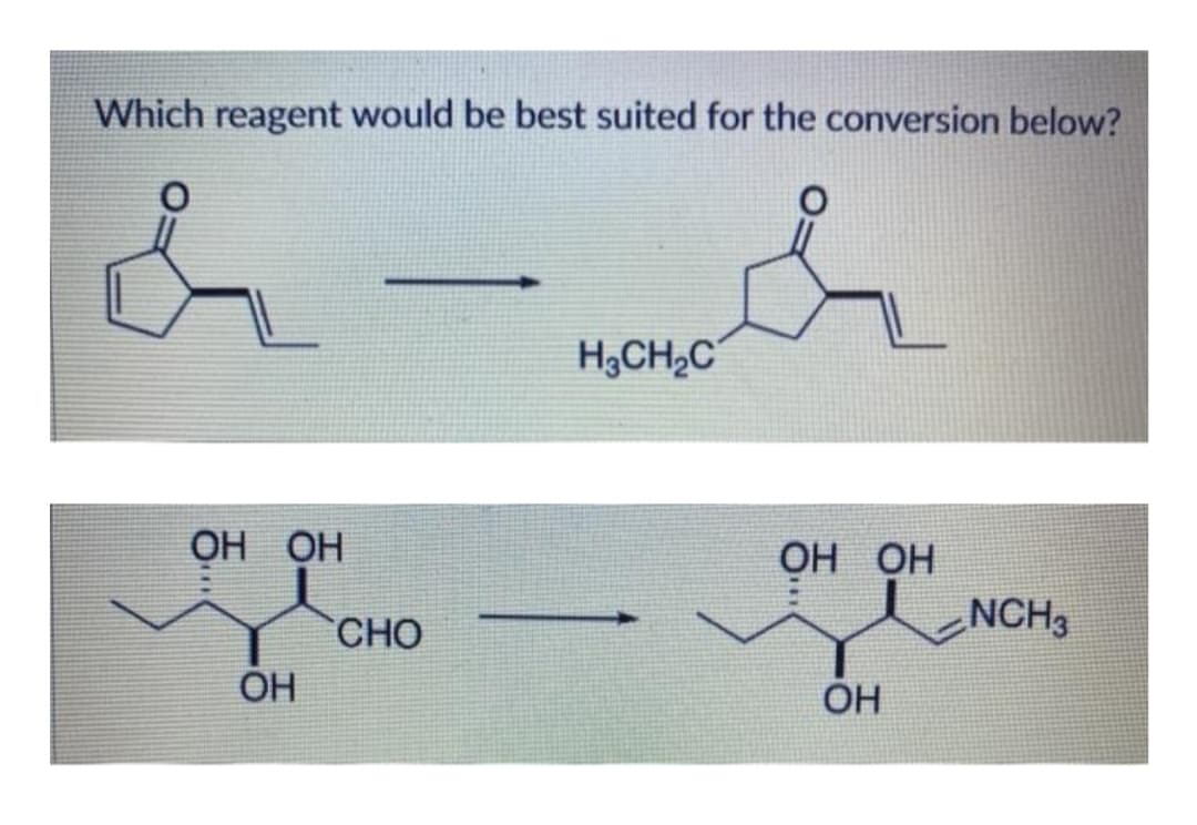 Which reagent would be best suited for the conversion below?
H3CH2C
ОН ОН
ОН ОН
NCH3
CHO
OH
OH
