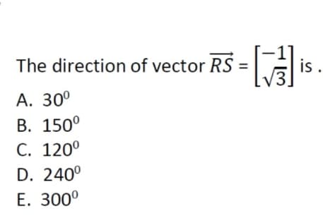 The direction of vector RS
is .
А. 300
В. 150°
С. 1200
D. 240°
Е. 3000
