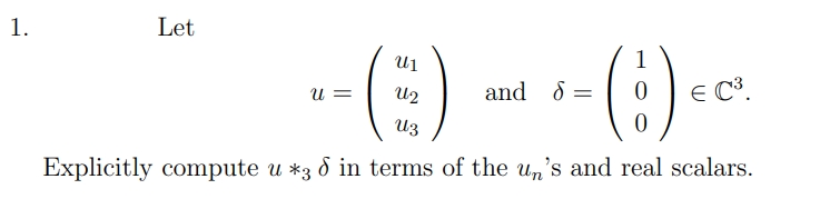 1.
Let
(E)-
(:)
1
and 8 =
E C³.
u =
U2
U3
Explicitly compute u *3 d in terms of the ,,'s and real scalars.
