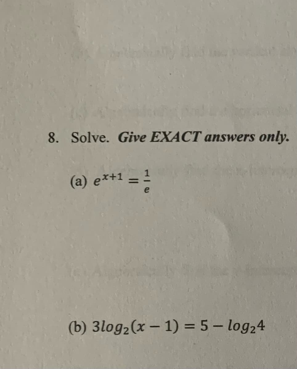 8. Solve. Give EXACT answers only.
(a) e*+1
(b) 3log2(x – 1) = 5 – log24
