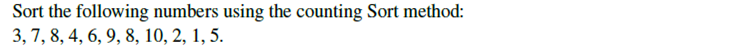 Sort the following numbers using the counting Sort method:
3, 7, 8, 4, 6, 9, 8, 10, 2, 1, 5.
