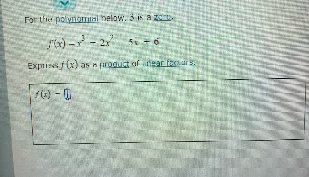 For the polynomial below, 3 is a zero.
f&) =x - 2x- 5x + 6
Express f (x) as a product of linear factors.
S(x) = |
