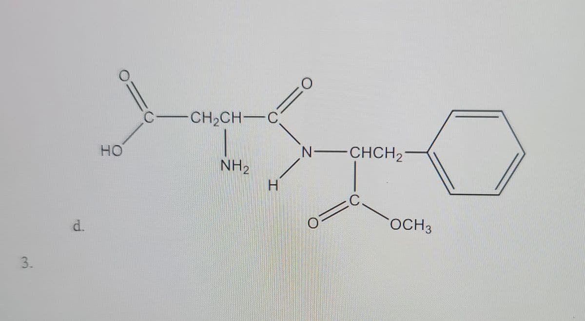 3.
d.
HO
C-
CH₂CH C
NH₂
H
0
N-CHCH₂
O
с.
OCH 3