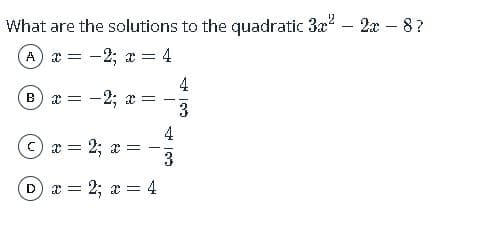 What are the solutions to the quadratic 3x?
2x – 8?
-2; x = 4
A
-2; x
B
3
4
C) x = 2; x
3
D x = 2; x = 4
