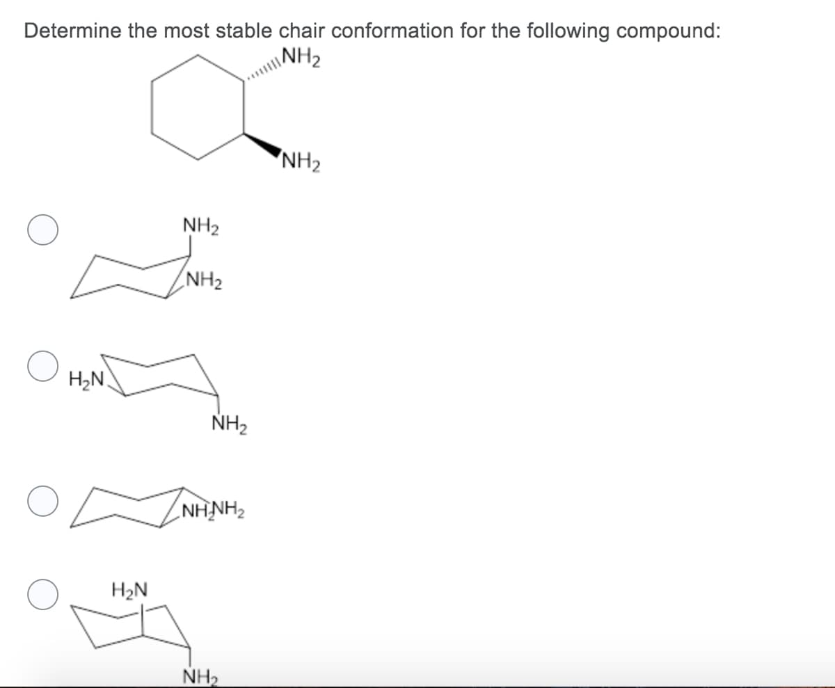 Determine the most stable chair conformation for the following compound:
NH2
"NH2
NH2
NH2
H2N.
NH2
ZNHỊNH2
H2N
NH2

