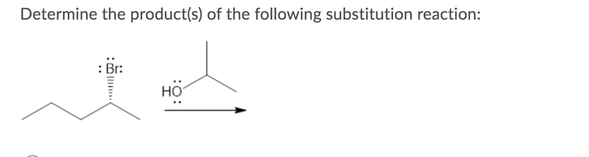 Determine the product(s) of the following substitution reaction:
: Br:
HO
