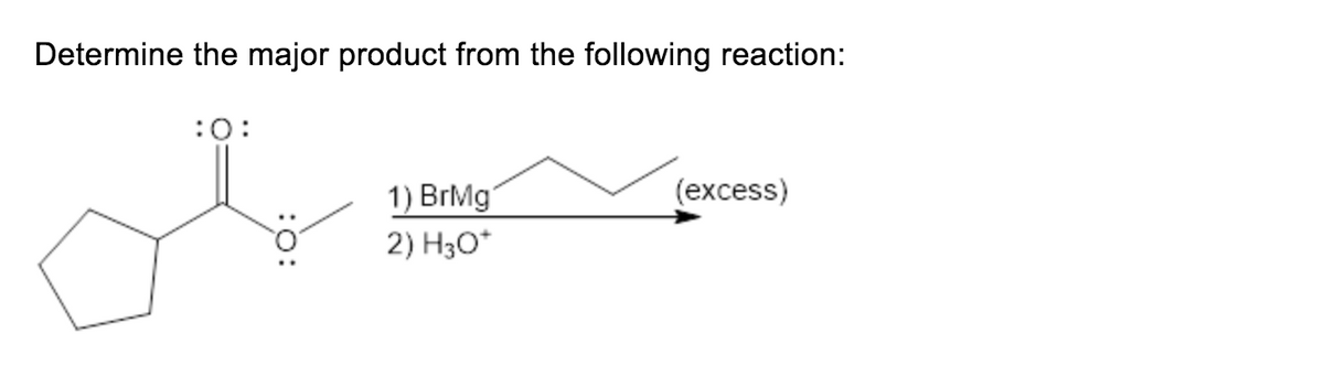 Determine the major product from the following reaction:
:0:
1) ВгMg
(еxcess)
2) H30*
