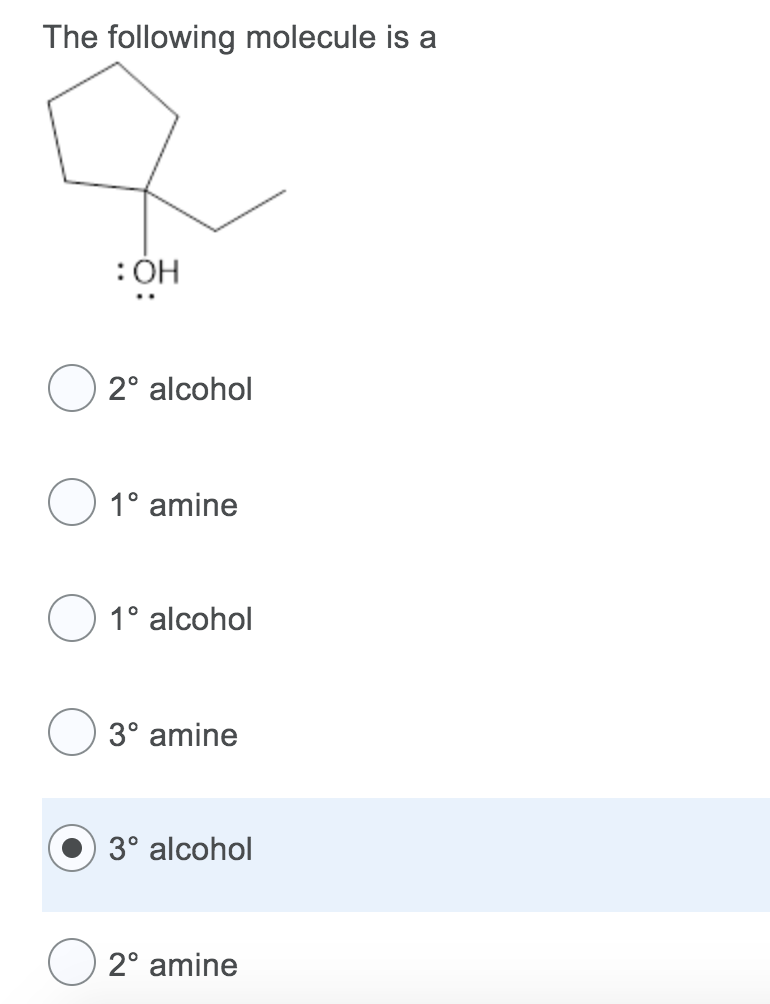 The following molecule is a
:ÓH
2° alcohol
1° amine
1° alcohol
3° amine
3° alcohol
2° amine
