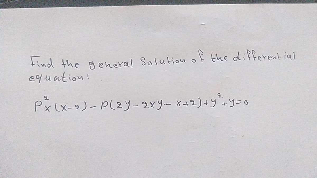 tind the general Solution of the differential
equation!
Px(x-2)- P(2Y-2xy- X+2)+y+y=0
