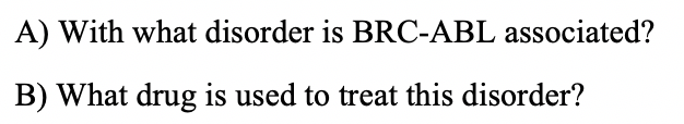 A) With what disorder is BRC-ABL associated?
B) What drug is used to treat this disorder?
