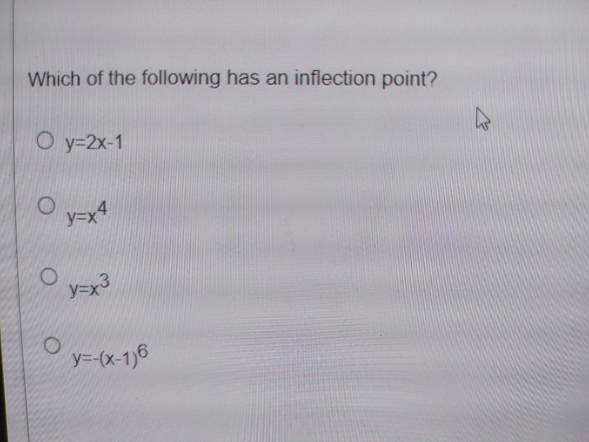 Which of the following has an inflection point?
O y=2x-1
y=x*
y=x³
y=(x-1,6
