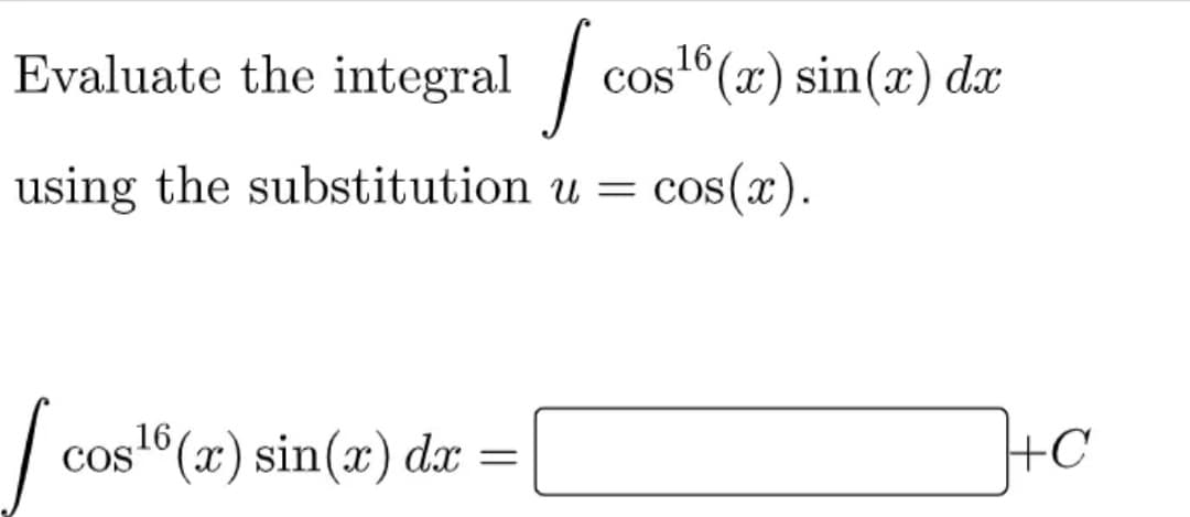 integral / cos® (r) sin(x)
= cos(x).
Evaluate the integral
16
COS
using the substitution u
,16
cos"(x) sin(x) dx
+C
