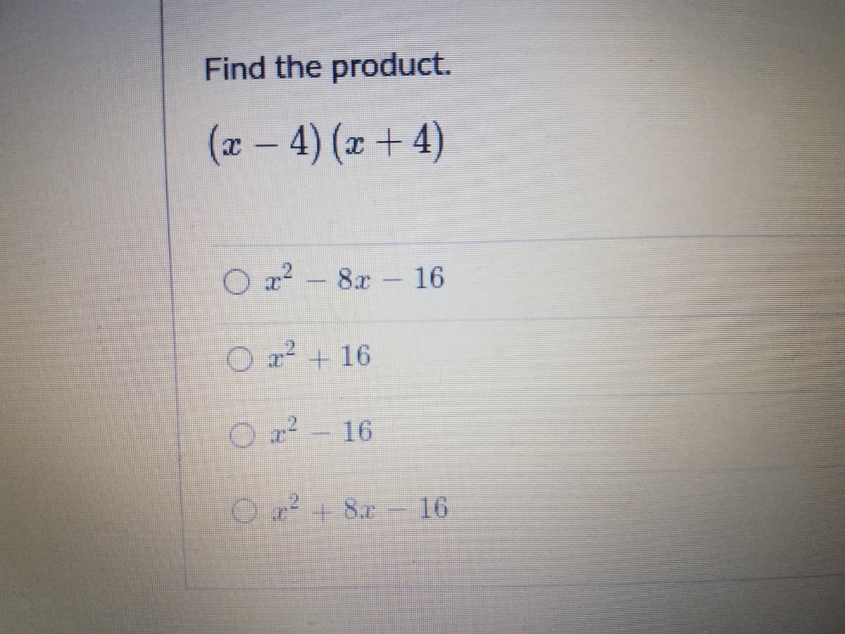 Find the product.
(x - 4) (x +4)
O z? - 8x- 16
O 2 + 16
O 2? - 16
O r + 8x - 16
