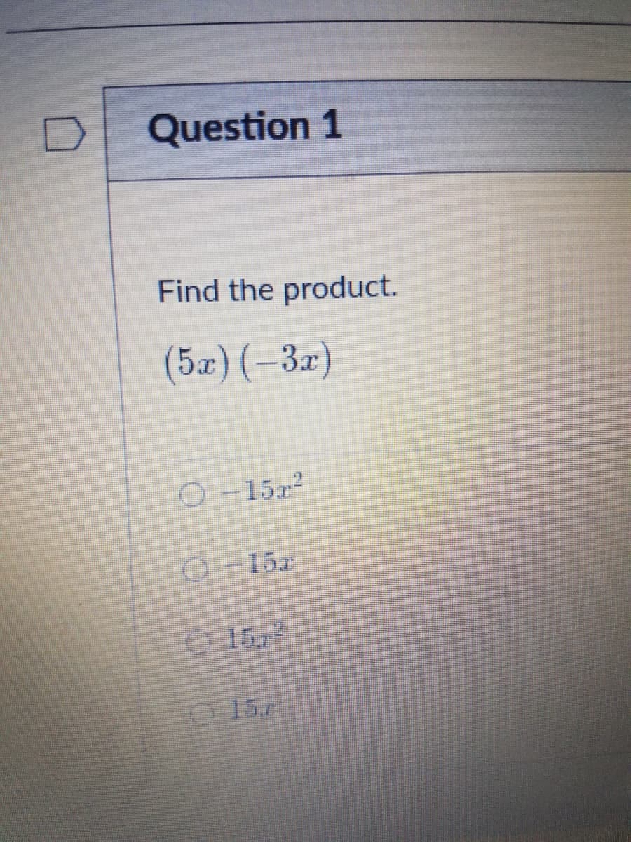 Question 1
Find the product.
(5x) (-3z)
O-15r2
O-15r
O 15,2
15c
