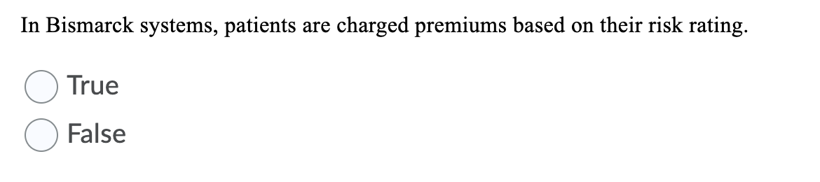 In Bismarck systems, patients
charged premiums based on their risk rating.
are
True
False
