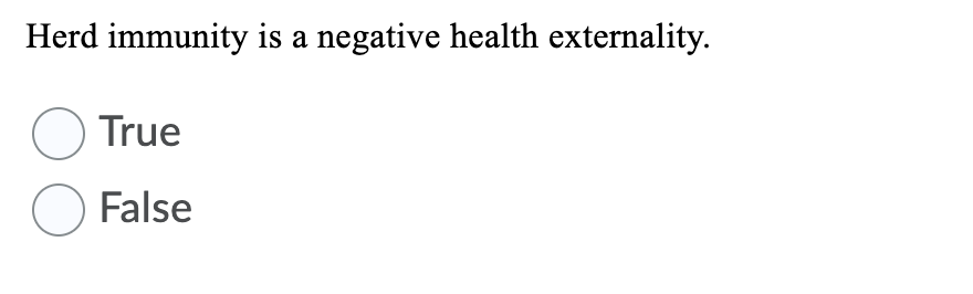 Herd immunity is a negative health externality.
O True
O False
