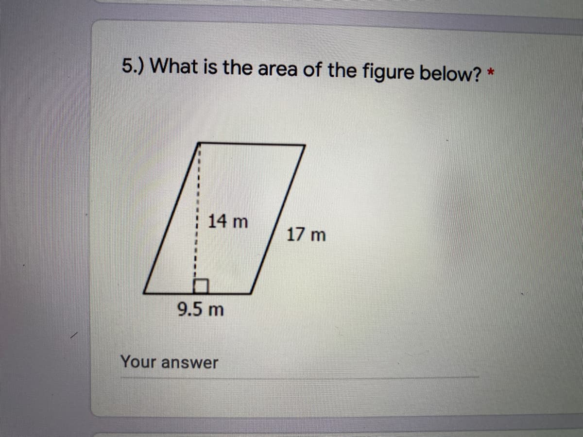 5.) What is the area of the figure below? *
14 m
17 m
9.5 m
Your answer
