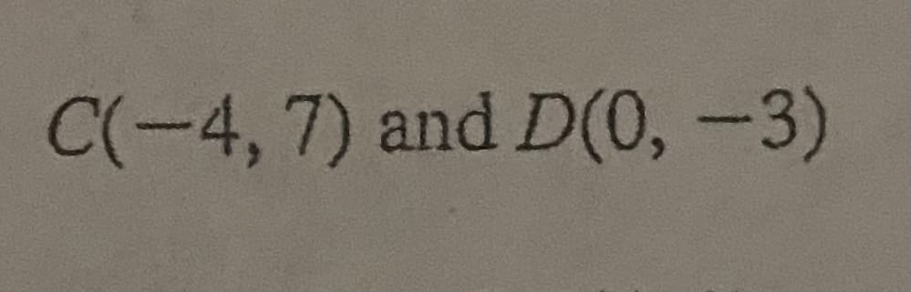 C(-4, 7) and D(0, -3)