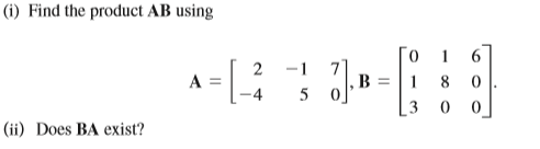 (i) Find the product AB using
-1
0.
A :
5
-4
[3
(ii) Does BA exist?
