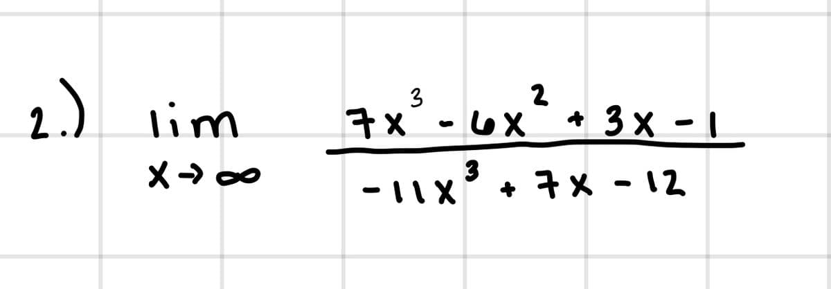 2) lim
2
7x° -6x"* 3x - L
3
+ 7X -12
-11X
