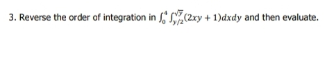 3. Reverse the order of integration in f, (2xy + 1)dxdy and then evaluate.
