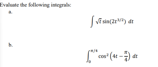 Evaluate the following integrals:
а.
| VE sin(2t³/2) dt
b.
1/4
cos² (4t -) at
со
