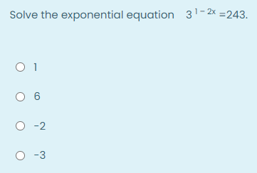 Solve the exponential equation 31-2x =243.
O 1
O 6
O -2
-3
