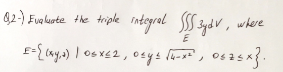| Fug kuote the triple integral SSS 3ydv,
where
=L(ay.) | os xE2, 0sys lu-x?, 0s2sx.
