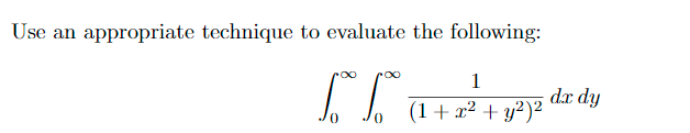 Use an appropriate technique to evaluate the following:
1
dx dy
(1+ x² + y²)²
