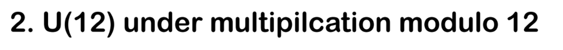 2. U(12) under multipilcation modulo 12
