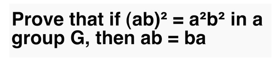 Prove that if (ab)? = a?b? in a
group G, then ab = ba
%3D
