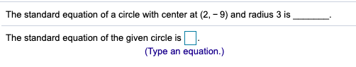 The standard equation of a circle with center at (2, – 9) and radius 3 is
The standard equation of the given circle is.
(Type an equation.)

