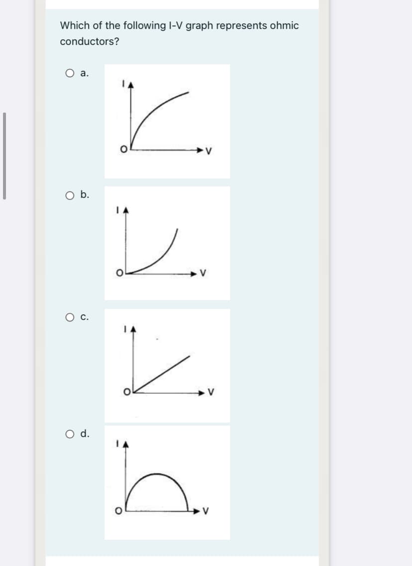 Which of the following I-V graph represents ohmic
conductors?
O a.
V
Ob.
c.
d.
in
IA
V
