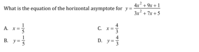 4x² + 9x + 1
3x² + 7x + 5
What is the equation of the horizontal asymptote for y=
С.
A. x=
А.
D. y=3
B. y= 3
