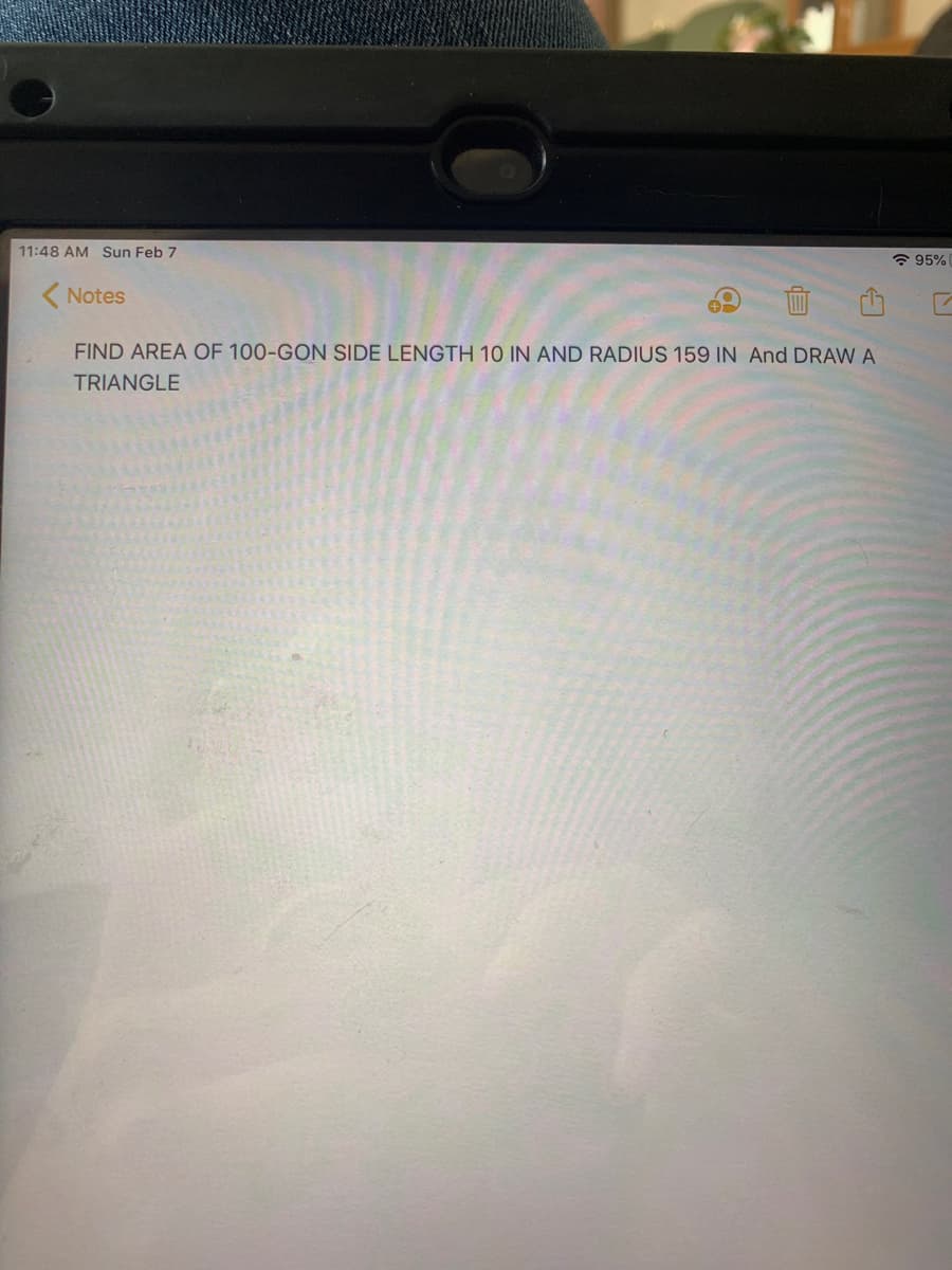 11:48 AM Sun Feb 7
* 95%
( Notes
FIND AREA OF 100-GON SIDE LENGTH 10 IN AND RADIUS 159 IN And DRAWA
TRIANGLE
