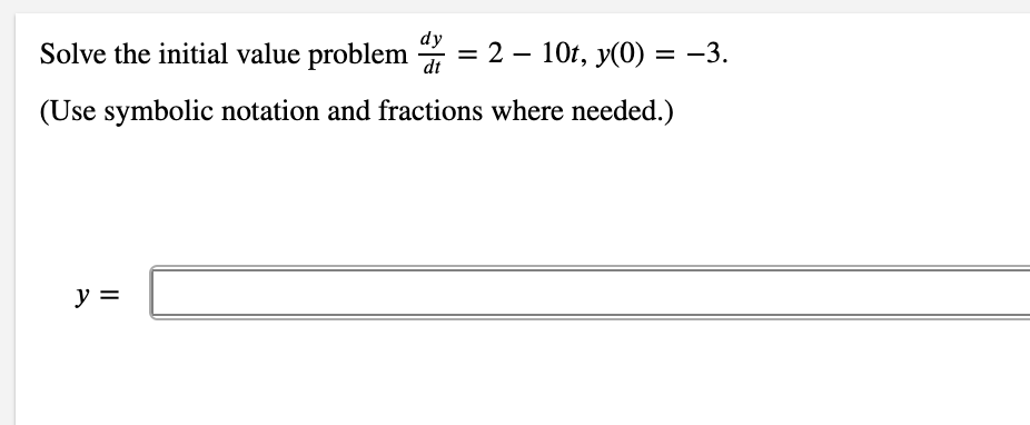 dy
Solve the initial value problem = 2 – 101, y(0) = -3.
%3D
(Use symbolic notation and fractions where needed.)
y =
