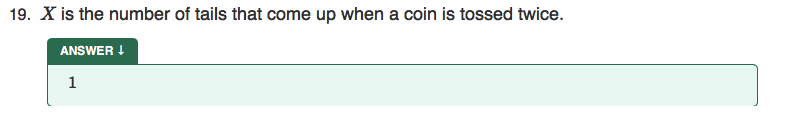 19. X is the number of tails that come up when a coin is tossed twice.
ANSWER !
1
