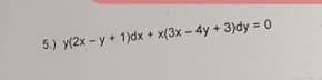 5.) y(2x - y + 1)dx + x(3x - 4y + 3)dy = 0
