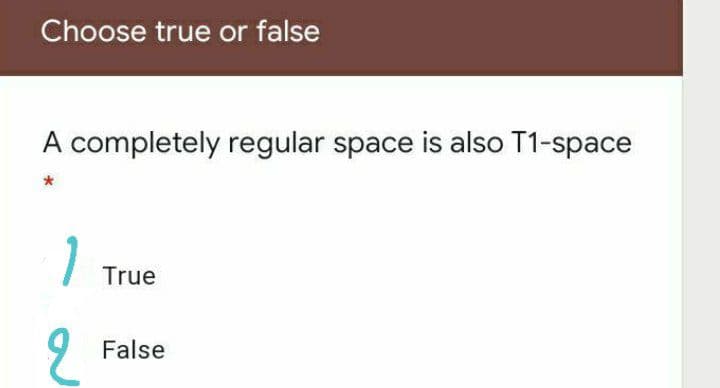 Choose true or false
A completely regular space is also T1-space
1
True
2
False