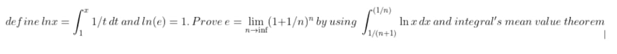 r(1/n)
def ine Inx =
1/t dt and In(e) = 1. Prove e = lim (1+1/n)" by using
In æ dx and integral's mean value theorem
n-inf
