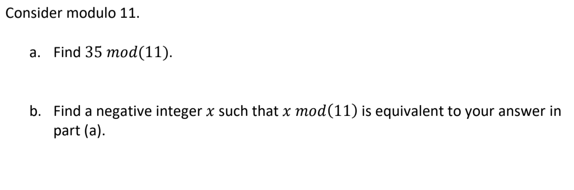 Consider modulo 11.
а. Find 35 mоd(11).
b. Find a negative integer x such that x mod(11) is equivalent to your answer in
part (a).
