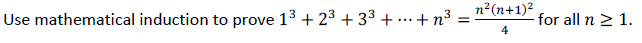 n²(n+1)²
Use mathematical induction to prove
13 + 23 + 33 + ..+ n³ =
for all n 2 1.
4
