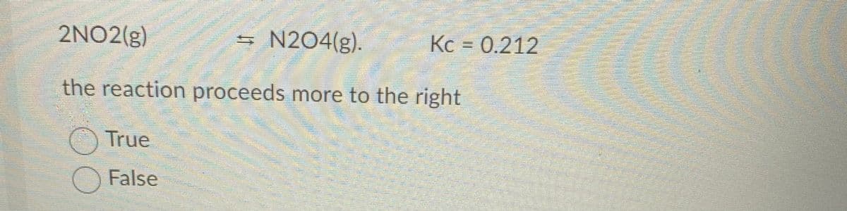 2NO2(g)
N204(g). Kc = 0.212
the reaction proceeds more to the right
OTrue
False

