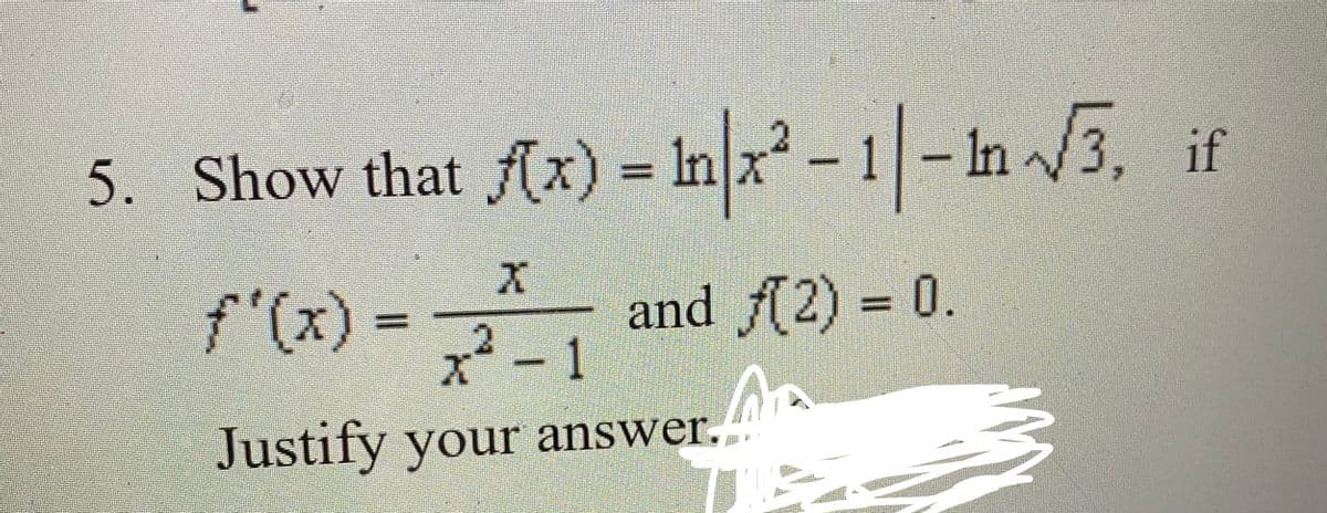 5. Show that f(x) = Inx-1- In 3, if
f'(x)%D
x- 1
and f(2) = 0.
Justify your answer..
TE
till

