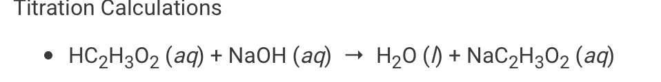 Titration Calculations
HC2H3O2 (aq) + NaOH (aq)
H20 () + NaC2H302 (aq)
