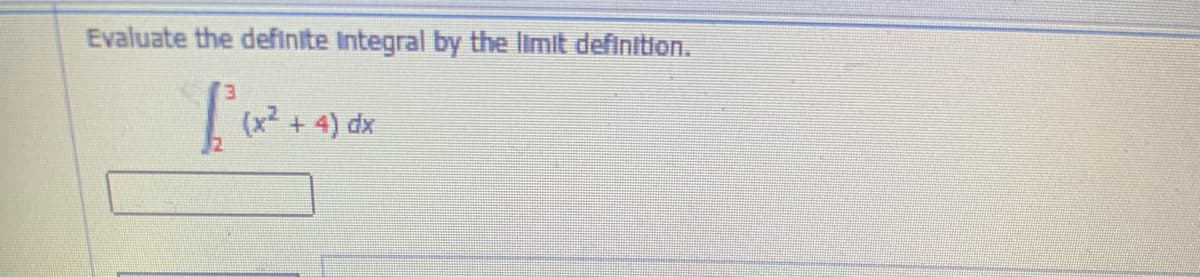 Evaluate the definite Integral by the limit definition.
+ 4) dx
