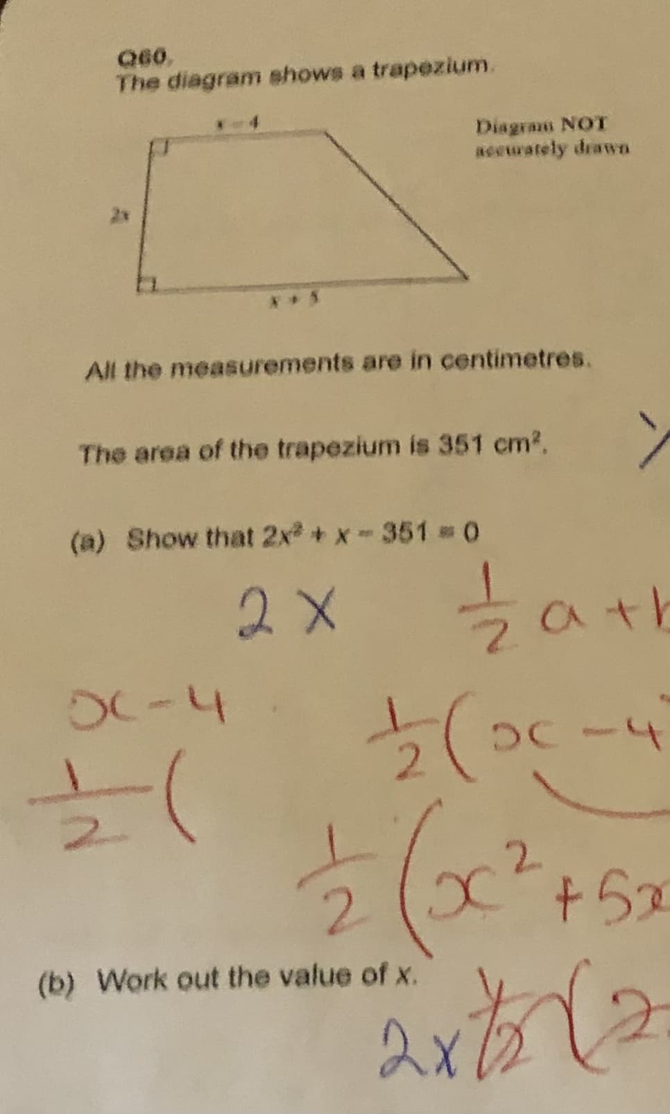 Q60,
The diagram shows a trapezium.
Diagram NOT
aesurately drawn
**5
All the measurements are in centimetres.
The area of the trapezium is 351 cm2,
(a) Show that 2x + x-3510
2 X
zath
OC-4
+5x
(b) Work out the value of x.
2x12
