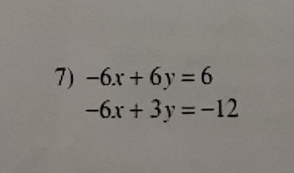 7) -6.x + 6y = 6
-6.r+ 3y = -12
