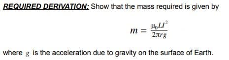 REQUIRED DERIVATION: Show that the mass required is given by
т
2arg
where g is the acceleration due to gravity on the surface of Earth.
