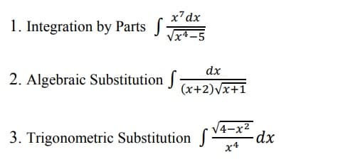 x'dx
1. Integration by Parts f
Vx4-5
dx
2. Algebraic Substitution f
(x+2)vx+1
3. Trigonometric Substitution J
V4-x²
-dp-
x4

